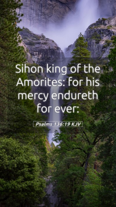 Picture 05 - Psalms 136:19 KJV Mobile Phone Wallpaper - Sihon king of the Amorites: for his mercy - Mobile Bible Verse Wallpaper