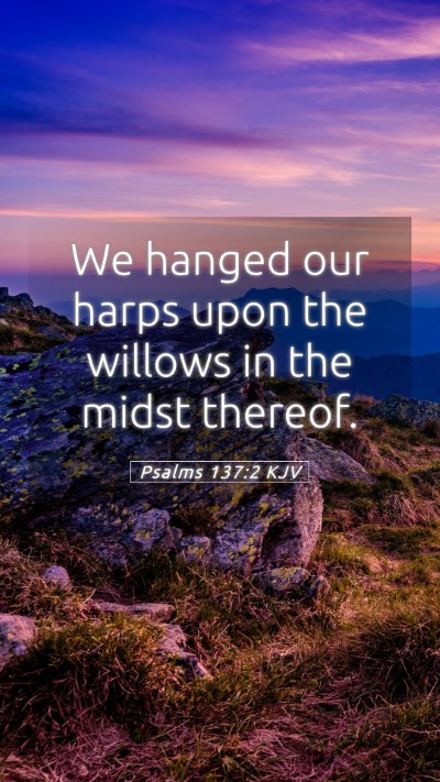 Picture 05 - Psalms 137:2 KJV Mobile Phone Wallpaper - We hanged our harps upon the willows in the midst - Mobile Bible Verse Wallpaper
