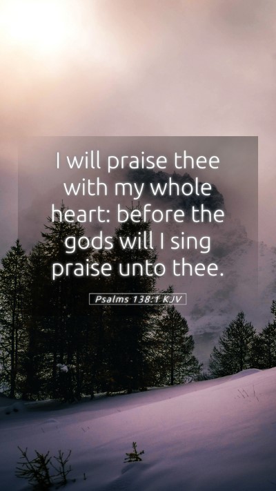 Picture 05 - Psalms 138:1 KJV Mobile Phone Wallpaper - I will praise thee with my whole heart: before - Mobile Bible Verse Wallpaper