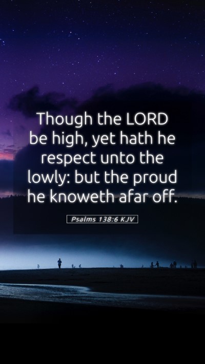 Picture 05 - Psalms 138:6 KJV Mobile Phone Wallpaper - Though the LORD be high, yet hath he respect unto - Mobile Bible Verse Wallpaper