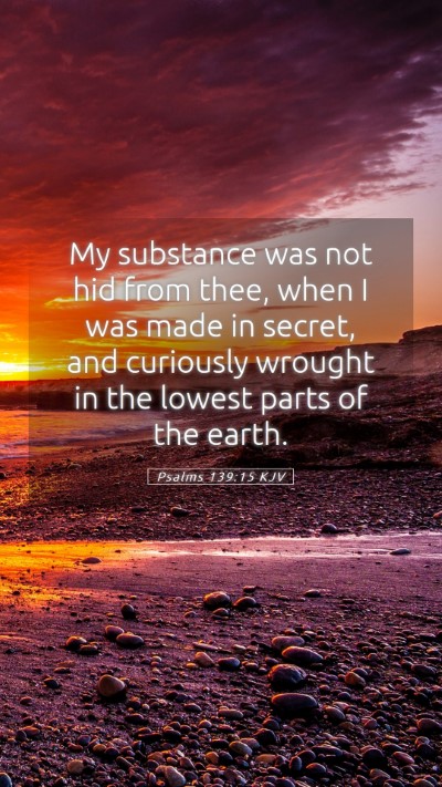 Picture 05 - Psalms 139:15 KJV Mobile Phone Wallpaper - My substance was not hid from thee, when I was - Mobile Bible Verse Wallpaper