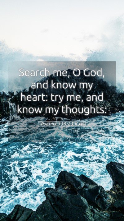 Picture 05 - Psalms 139:23 KJV Mobile Phone Wallpaper - Search me, O God, and know my heart: try me, and - Mobile Bible Verse Wallpaper