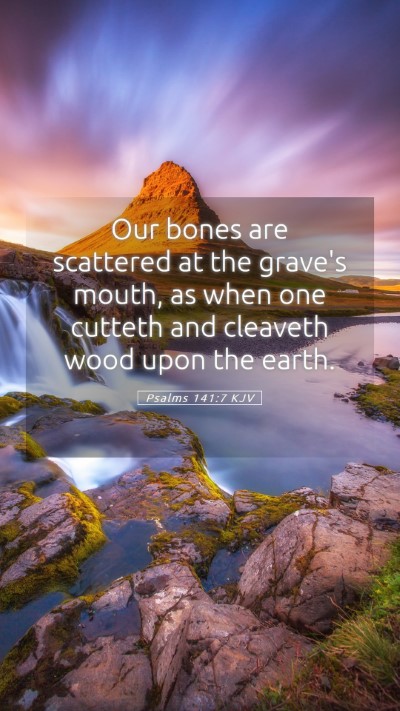 Picture 05 - Psalms 141:7 KJV Mobile Phone Wallpaper - Our bones are scattered at the grave's mouth, as - Mobile Bible Verse Wallpaper
