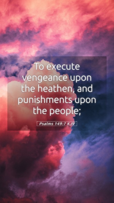 Picture 05 - Psalms 149:7 KJV Mobile Phone Wallpaper - To execute vengeance upon the heathen, and - Mobile Bible Verse Wallpaper