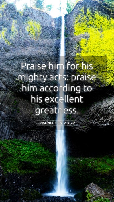 Picture 05 - Psalms 150:2 KJV Mobile Phone Wallpaper - Praise him for his mighty acts: praise him - Mobile Bible Verse Wallpaper