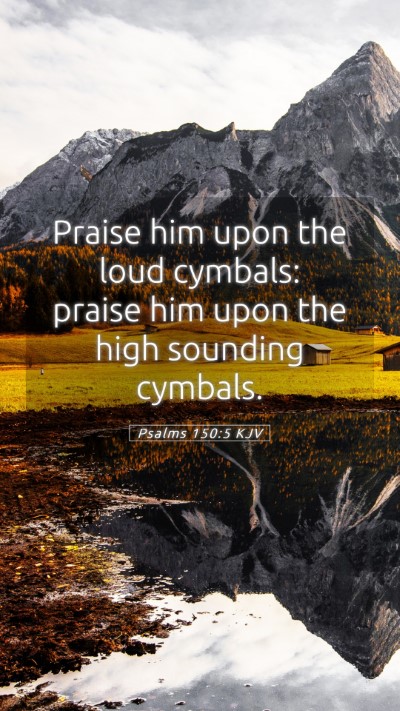 Picture 05 - Psalms 150:5 KJV Mobile Phone Wallpaper - Praise him upon the loud cymbals: praise him upon - Mobile Bible Verse Wallpaper