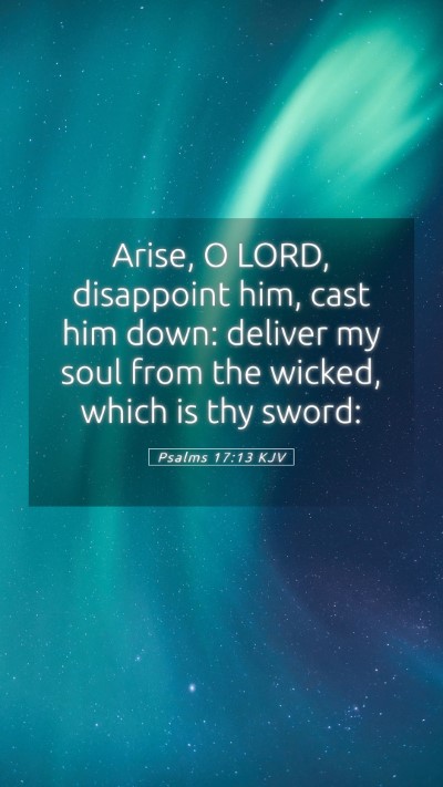 Picture 05 - Psalms 17:13 KJV Mobile Phone Wallpaper - Arise, O LORD, disappoint him, cast him down: - Mobile Bible Verse Wallpaper