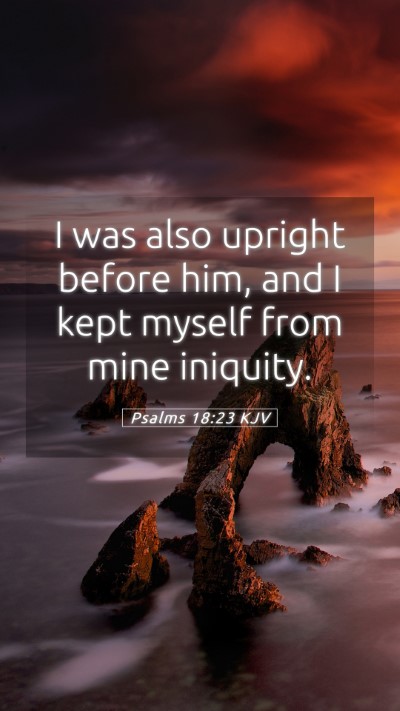 Picture 05 - Psalms 18:23 KJV Mobile Phone Wallpaper - I was also upright before him, and I kept myself - Mobile Bible Verse Wallpaper