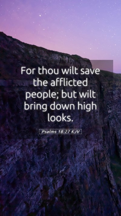 Picture 05 - Psalms 18:27 KJV Mobile Phone Wallpaper - For thou wilt save the afflicted people; but wilt - Mobile Bible Verse Wallpaper
