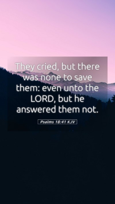 Picture 05 - Psalms 18:41 KJV Mobile Phone Wallpaper - They cried, but there was none to save them: even - Mobile Bible Verse Wallpaper