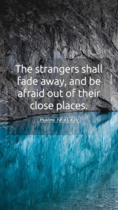 Picture 05 - Psalms 18:45 KJV Mobile Phone Wallpaper - The strangers shall fade away, and be afraid out - Mobile Bible Verse Wallpaper