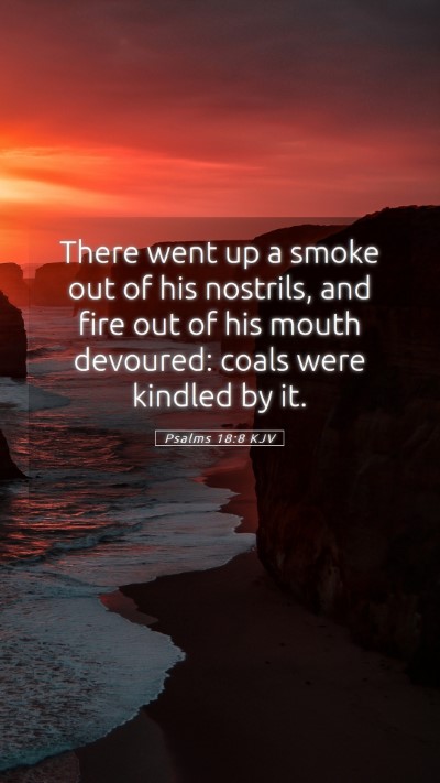 Picture 05 - Psalms 18:8 KJV Mobile Phone Wallpaper - There went up a smoke out of his nostrils, and - Mobile Bible Verse Wallpaper