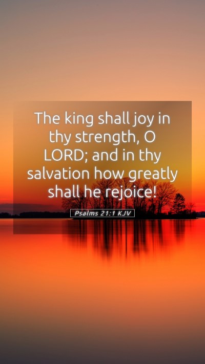 Picture 05 - Psalms 21:1 KJV Mobile Phone Wallpaper - The king shall joy in thy strength, O LORD; and - Mobile Bible Verse Wallpaper