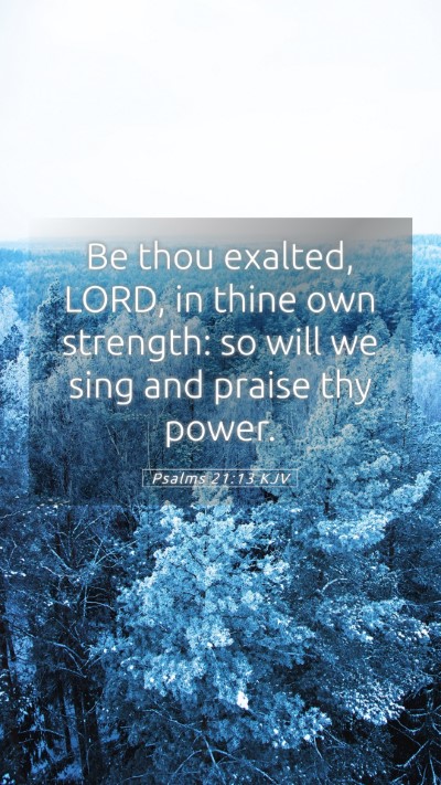 Picture 05 - Psalms 21:13 KJV Mobile Phone Wallpaper - Be thou exalted, LORD, in thine own strength: so - Mobile Bible Verse Wallpaper