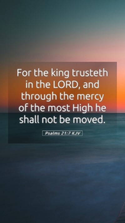 Picture 05 - Psalms 21:7 KJV Mobile Phone Wallpaper - For the king trusteth in the LORD, and through - Mobile Bible Verse Wallpaper