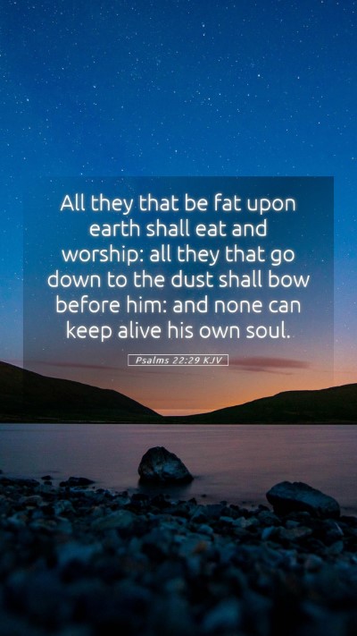 Picture 05 - Psalms 22:29 KJV Mobile Phone Wallpaper - All they that be fat upon earth shall eat and - Mobile Bible Verse Wallpaper