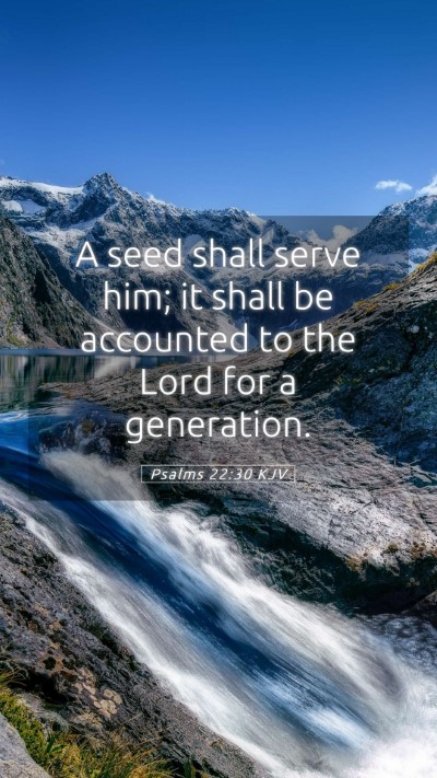 Picture 05 - Psalms 22:30 KJV Mobile Phone Wallpaper - A seed shall serve him; it shall be accounted to - Mobile Bible Verse Wallpaper