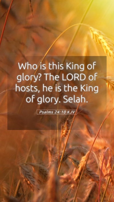 Picture 05 - Psalms 24:10 KJV Mobile Phone Wallpaper - Who is this King of glory? The LORD of hosts, he - Mobile Bible Verse Wallpaper