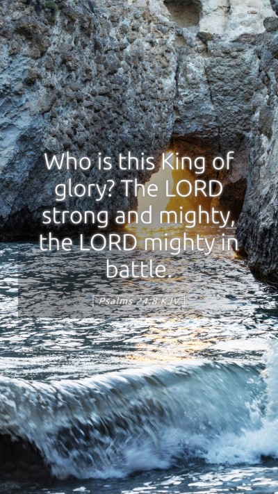 Picture 05 - Psalms 24:8 KJV Mobile Phone Wallpaper - Who is this King of glory? The LORD strong and - Mobile Bible Verse Wallpaper