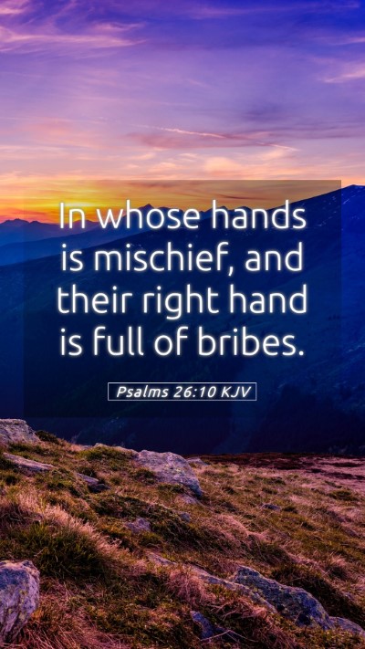 Picture 05 - Psalms 26:10 KJV Mobile Phone Wallpaper - In whose hands is mischief, and their right hand - Mobile Bible Verse Wallpaper