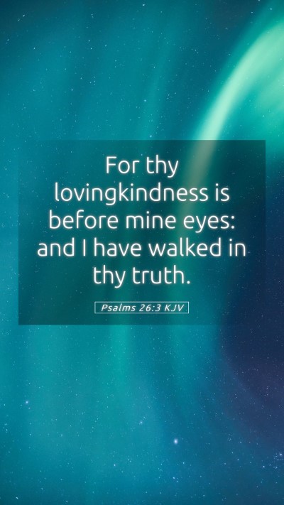 Picture 05 - Psalms 26:3 KJV Mobile Phone Wallpaper - For thy lovingkindness is before mine eyes: and I - Mobile Bible Verse Wallpaper