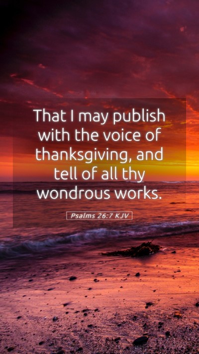 Picture 05 - Psalms 26:7 KJV Mobile Phone Wallpaper - That I may publish with the voice of - Mobile Bible Verse Wallpaper