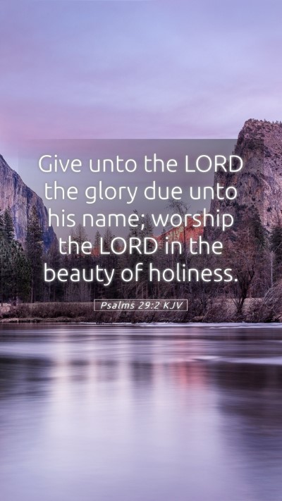 Picture 05 - Psalms 29:2 KJV Mobile Phone Wallpaper - Give unto the LORD the glory due unto his name; - Mobile Bible Verse Wallpaper