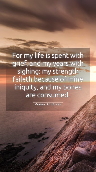 Picture 05 - Psalms 31:10 KJV Mobile Phone Wallpaper - For my life is spent with grief, and my years - Mobile Bible Verse Wallpaper