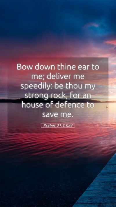 Picture 05 - Psalms 31:2 KJV Mobile Phone Wallpaper - Bow down thine ear to me; deliver me speedily: be - Mobile Bible Verse Wallpaper