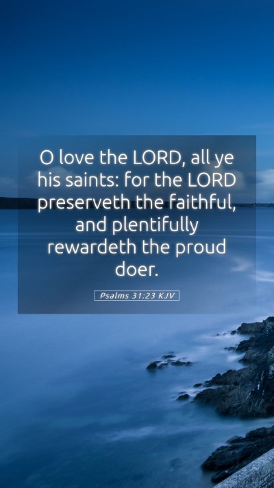Picture 05 - Psalms 31:23 KJV Mobile Phone Wallpaper - O love the LORD, all ye his saints: for the LORD - Mobile Bible Verse Wallpaper
