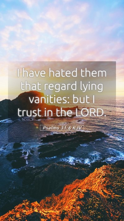 Picture 05 - Psalms 31:6 KJV Mobile Phone Wallpaper - I have hated them that regard lying vanities: but - Mobile Bible Verse Wallpaper