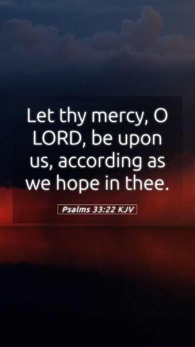 Picture 05 - Psalms 33:22 KJV Mobile Phone Wallpaper - Let thy mercy, O LORD, be upon us, according as - Mobile Bible Verse Wallpaper