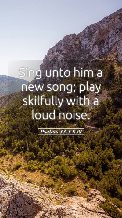 Picture 05 - Psalms 33:3 KJV Mobile Phone Wallpaper - Sing unto him a new song; play skilfully with a - Mobile Bible Verse Wallpaper