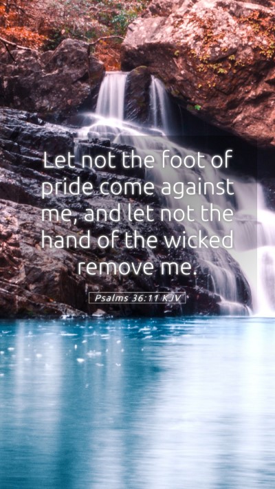 Picture 05 - Psalms 36:11 KJV Mobile Phone Wallpaper - Let not the foot of pride come against me, and - Mobile Bible Verse Wallpaper