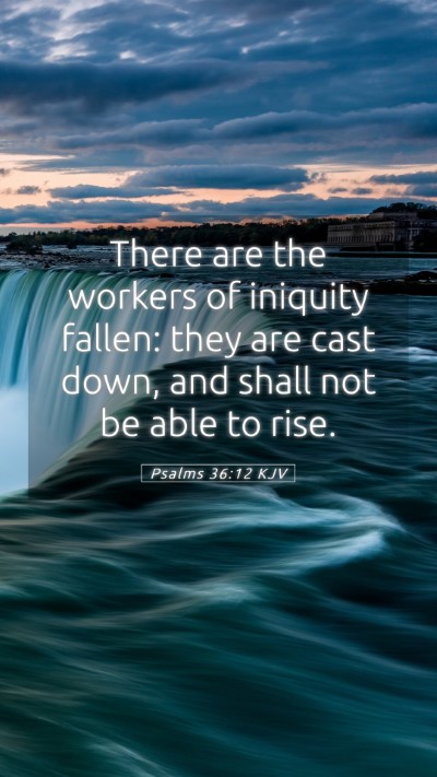 Picture 05 - Psalms 36:12 KJV Mobile Phone Wallpaper - There are the workers of iniquity fallen: they - Mobile Bible Verse Wallpaper