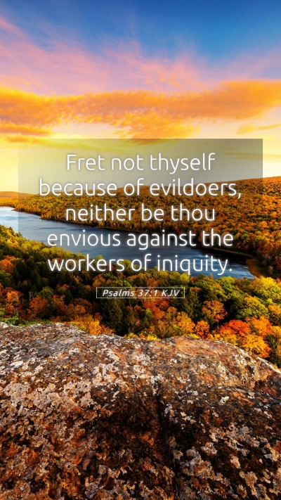 Picture 05 - Psalms 37:1 KJV Mobile Phone Wallpaper - Fret not thyself because of evildoers, neither be - Mobile Bible Verse Wallpaper