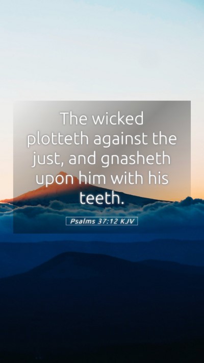 Picture 05 - Psalms 37:12 KJV Mobile Phone Wallpaper - The wicked plotteth against the just, and - Mobile Bible Verse Wallpaper