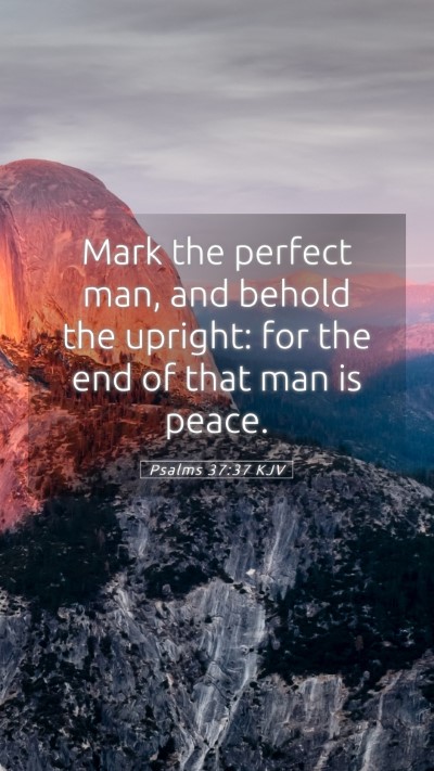 Picture 05 - Psalms 37:37 KJV Mobile Phone Wallpaper - Mark the perfect man, and behold the upright: for - Mobile Bible Verse Wallpaper