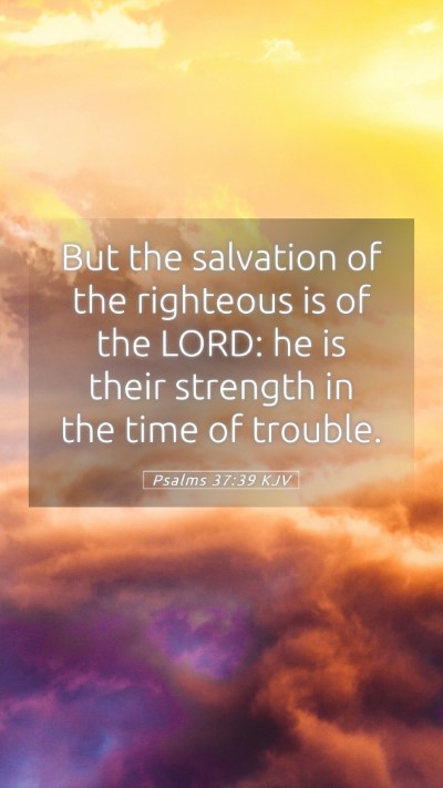 Picture 05 - Psalms 37:39 KJV Mobile Phone Wallpaper - But the salvation of the righteous is of the - Mobile Bible Verse Wallpaper