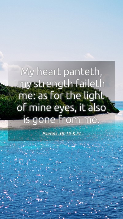 Picture 05 - Psalms 38:10 KJV Mobile Phone Wallpaper - My heart panteth, my strength faileth me: as for - Mobile Bible Verse Wallpaper