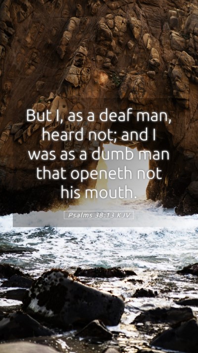 Picture 05 - Psalms 38:13 KJV Mobile Phone Wallpaper - But I, as a deaf man, heard not; and I was as a - Mobile Bible Verse Wallpaper