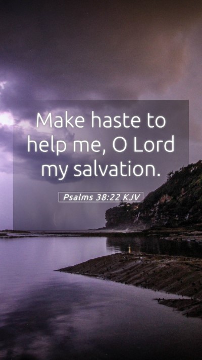 Picture 05 - Psalms 38:22 KJV Mobile Phone Wallpaper - Make haste to help me, O Lord my - Mobile Bible Verse Wallpaper