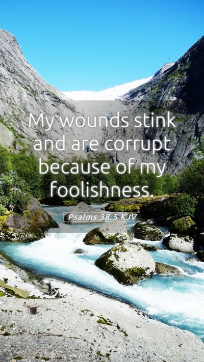 Picture 05 - Psalms 38:5 KJV Mobile Phone Wallpaper - My wounds stink and are corrupt because of my - Mobile Bible Verse Wallpaper