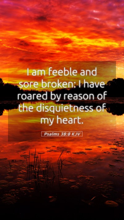 Picture 05 - Psalms 38:8 KJV Mobile Phone Wallpaper - I am feeble and sore broken: I have roared by - Mobile Bible Verse Wallpaper