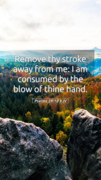 Picture 05 - Psalms 39:10 KJV Mobile Phone Wallpaper - Remove thy stroke away from me: I am consumed by - Mobile Bible Verse Wallpaper