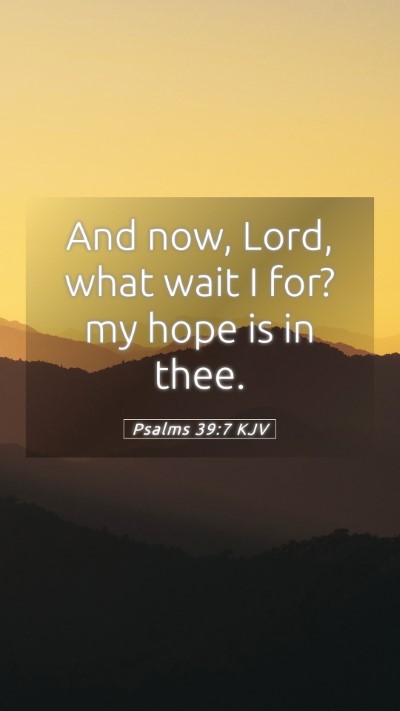 Picture 05 - Psalms 39:7 KJV Mobile Phone Wallpaper - And now, Lord, what wait I for? my hope is in - Mobile Bible Verse Wallpaper