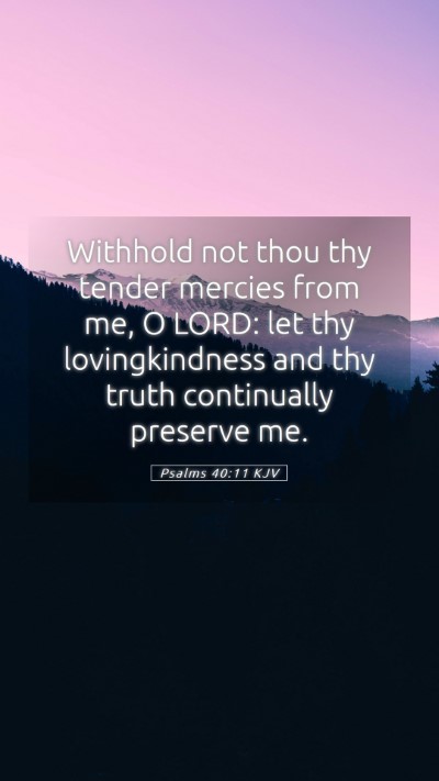 Picture 05 - Psalms 40:11 KJV Mobile Phone Wallpaper - Withhold not thou thy tender mercies from me, O - Mobile Bible Verse Wallpaper