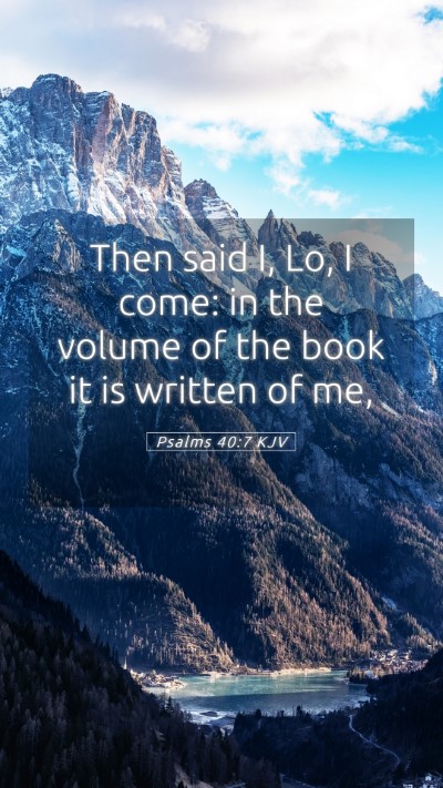 Picture 05 - Psalms 40:7 KJV Mobile Phone Wallpaper - Then said I, Lo, I come: in the volume of the - Mobile Bible Verse Wallpaper