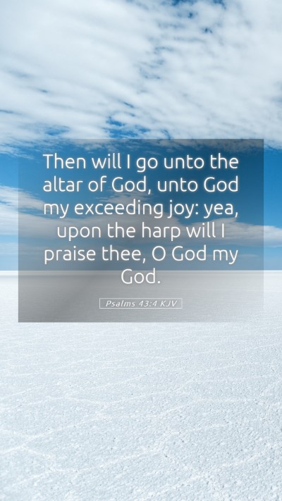 Picture 05 - Psalms 43:4 KJV Mobile Phone Wallpaper - Then will I go unto the altar of God, unto God my - Mobile Bible Verse Wallpaper