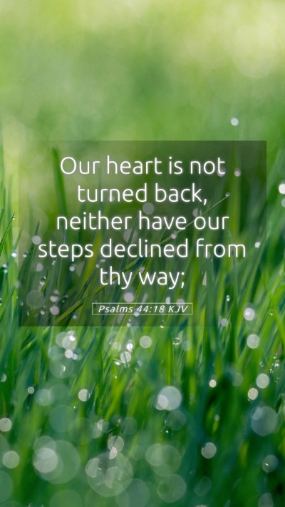 Picture 05 - Psalms 44:18 KJV Mobile Phone Wallpaper - Our heart is not turned back, neither have our - Mobile Bible Verse Wallpaper